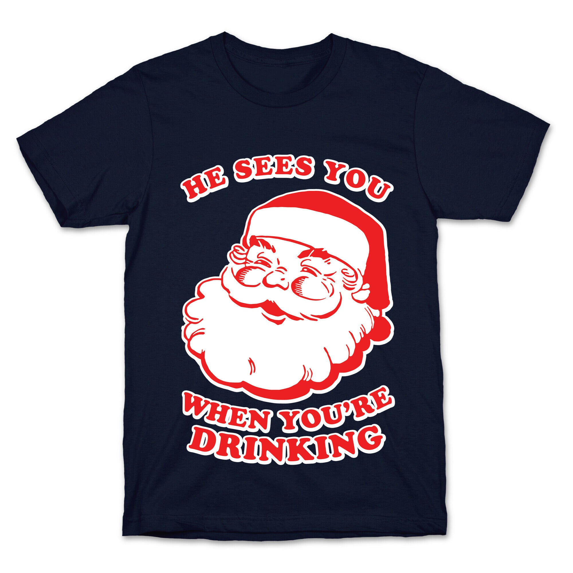 He Sees You When You're Drinking T-Shirt